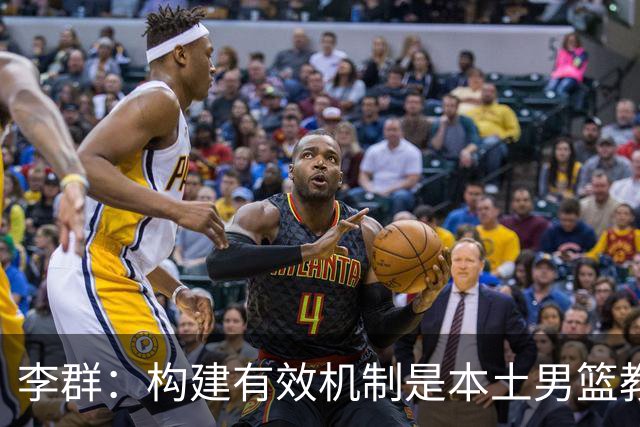 李群：构建有效机制是本土男篮教练培养的关键