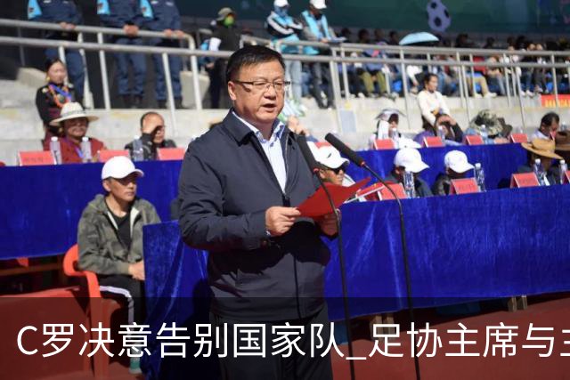C罗决意告别国家队 足协主席与主帅追赶无果